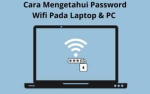 Cara Mengetahui Password Wifi Pada Laptop & PC Dengan Mudah